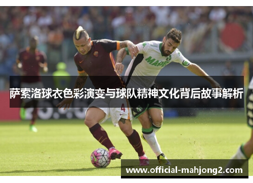 萨索洛球衣色彩演变与球队精神文化背后故事解析