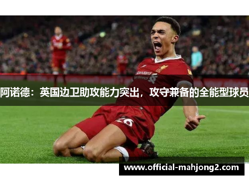 阿诺德：英国边卫助攻能力突出，攻守兼备的全能型球员